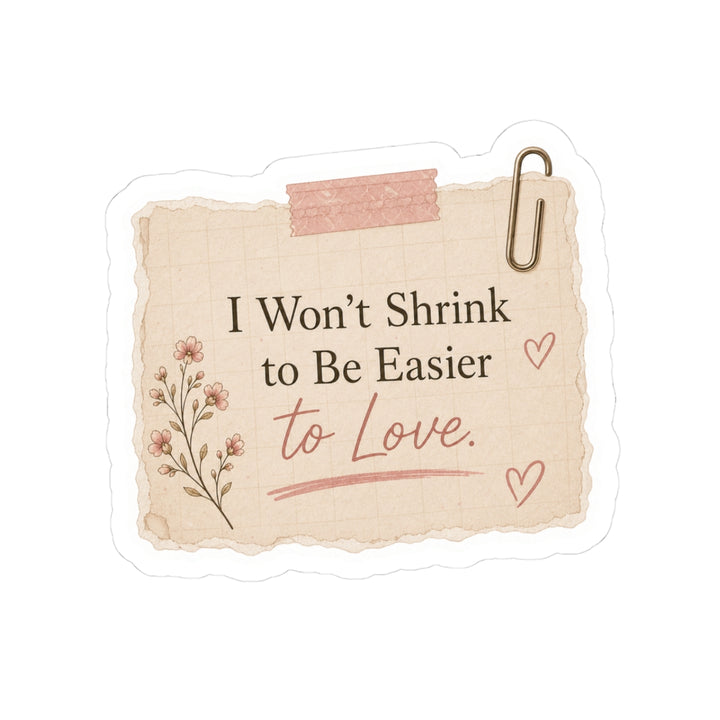I Won’t Shrink to Be Easier to Love Sticker