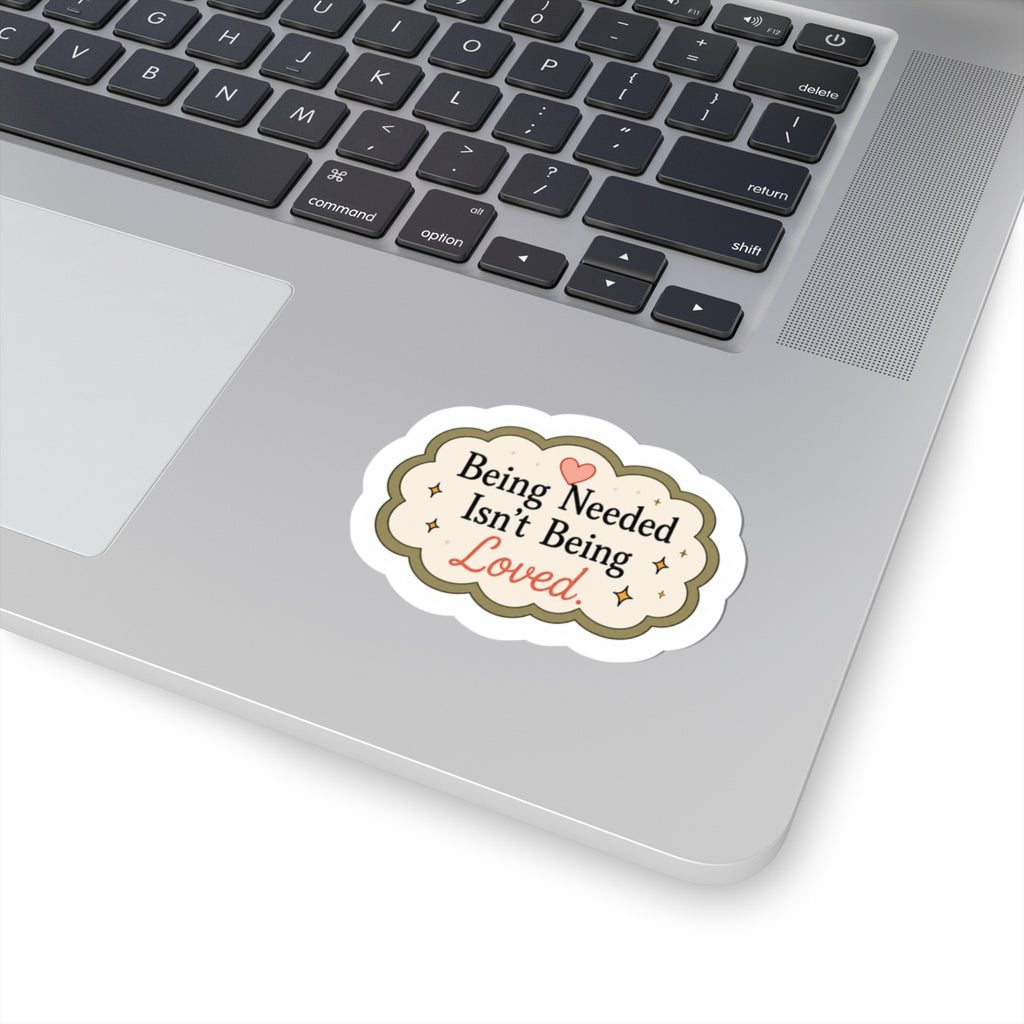Being Needed Isn't Being Loved Sticker
