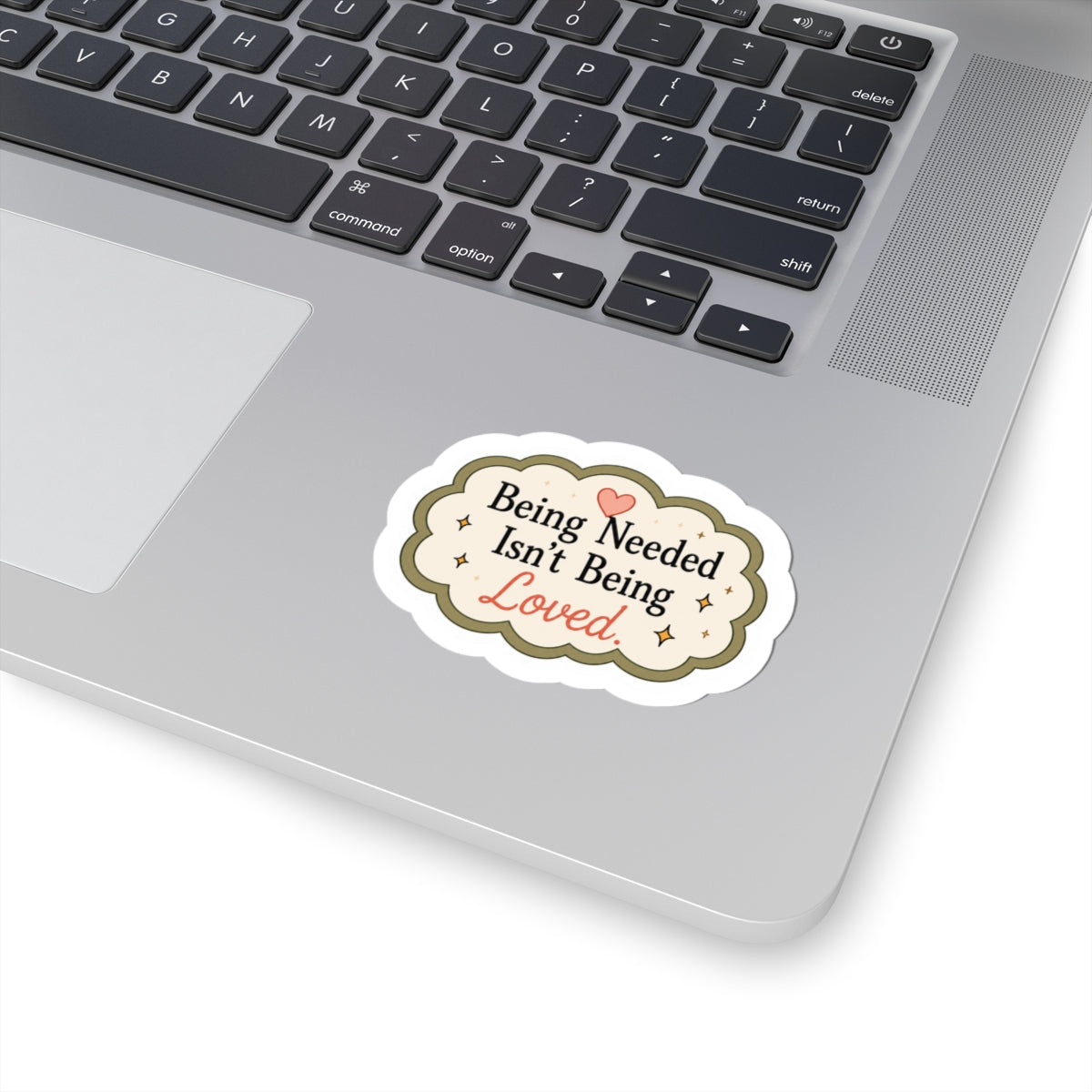 Being Needed Isn't Being Loved Sticker