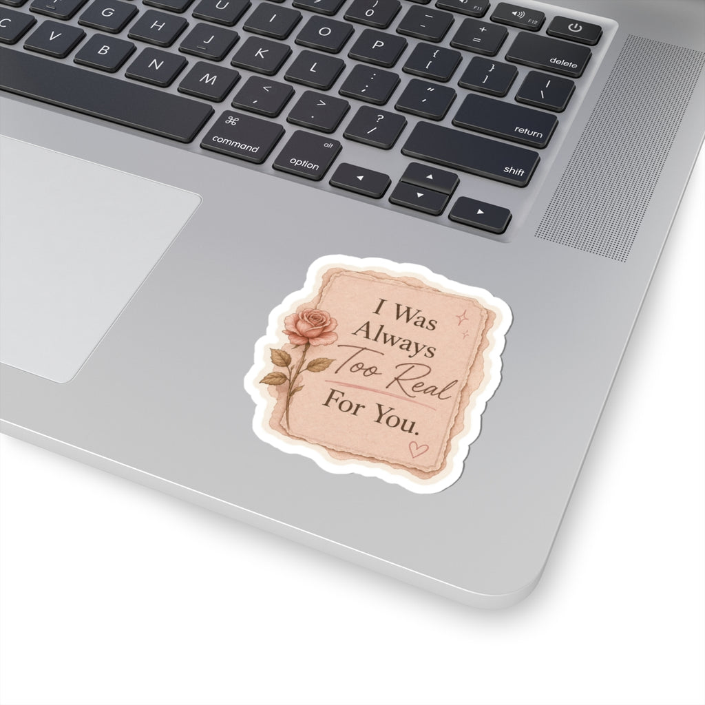 ‘I Was Always Too Real For You’ Sticker