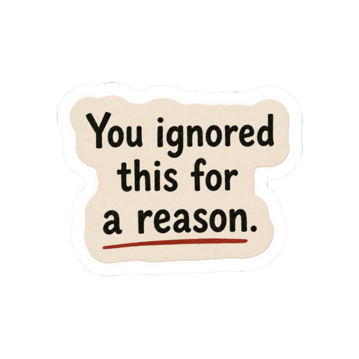 You Ignored This For A Reason Sticker