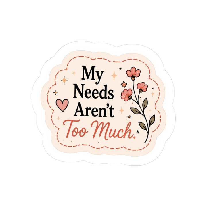 My Needs Aren’t Too Much Sticker