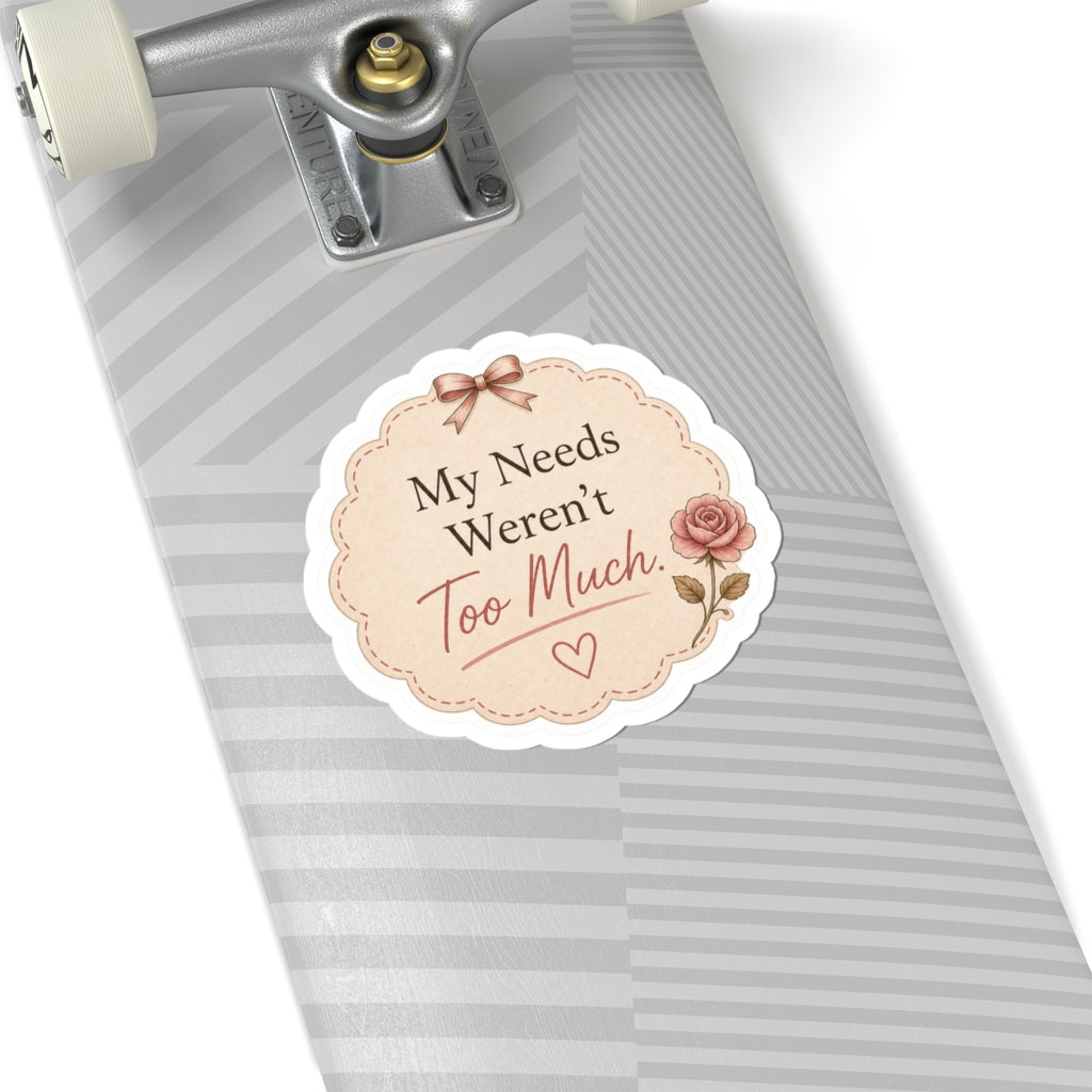 My Needs Weren’t Too Much Sticker