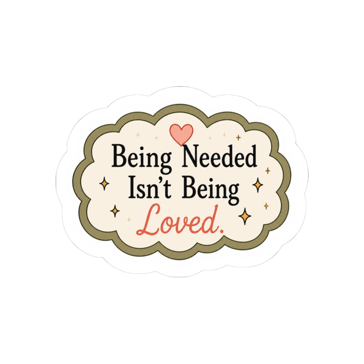 Being Needed Isn't Being Loved Sticker