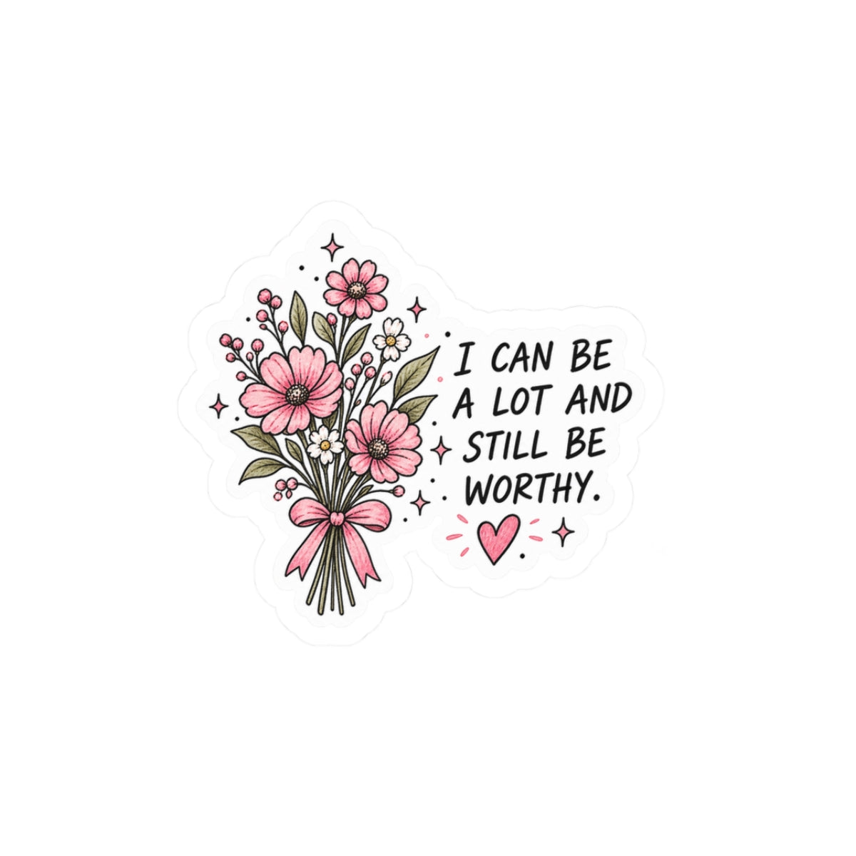 I Can Be A Lot & Still Be Worthy Sticker