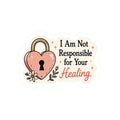 I Am Not Responsible for Your Healing Sticker