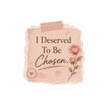 I Deserved To Be Chosen Sticker