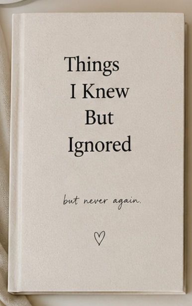 "Things I Knew But Ignored" Journal